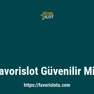 Favorislot Güvenilir Mi?