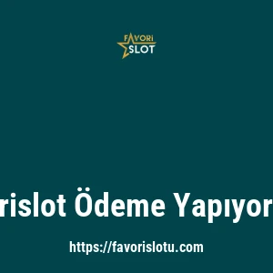 Favorislot Ödeme Yapıyor Mu?