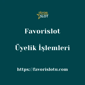 Favorislot Üyelik İşlemleri