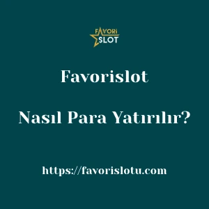 Favorislot'a Nasıl Para Yatırılır?