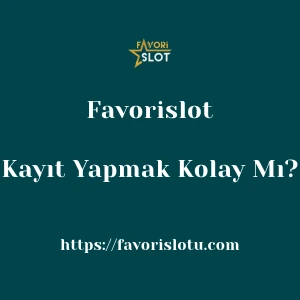 Favorislot'ya Kayıt Yapmak Kolay Mı?
